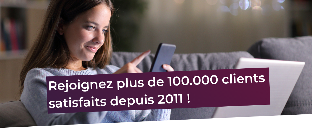 Rejoignez plus de 100.000 clients satisfaits depuis 2011 !